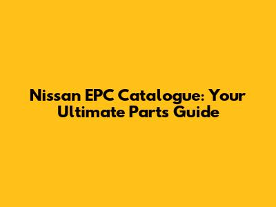 Nissan EPC Catalogue: Your Ultimate Parts Guide