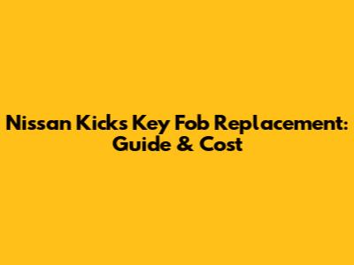Nissan Kicks Key Fob Replacement: Guide & Cost