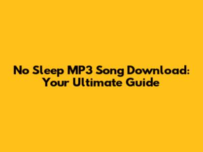 No Sleep MP3 Song Download: Your Ultimate Guide