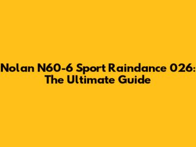 Nolan N60-6 Sport Raindance 026: The Ultimate Guide