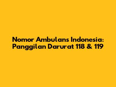Nomor Ambulans Indonesia: Panggilan Darurat 118 & 119