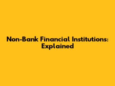 Non-Bank Financial Institutions: Explained