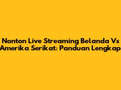 Nonton Live Streaming Belanda Vs Amerika Serikat: Panduan Lengkap