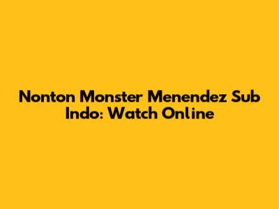 Nonton Monster Menendez Sub Indo: Watch Online