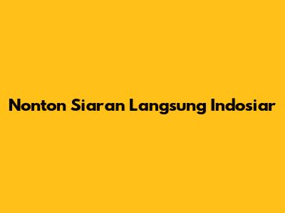 Nonton Siaran Langsung Indosiar
