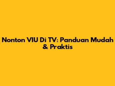 Nonton VIU Di TV: Panduan Mudah & Praktis