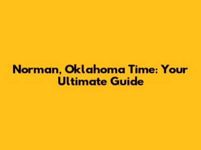 Norman, Oklahoma Time: Your Ultimate Guide