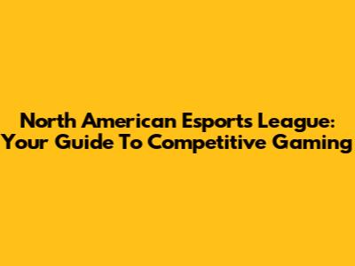 North American Esports League: Your Guide To Competitive Gaming
