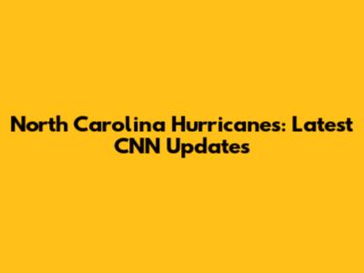 North Carolina Hurricanes: Latest CNN Updates