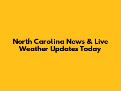 North Carolina News & Live Weather Updates Today