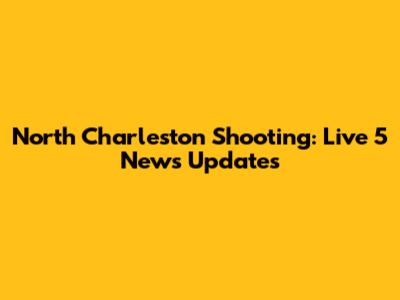 North Charleston Shooting: Live 5 News Updates