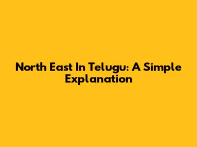 North East In Telugu: A Simple Explanation