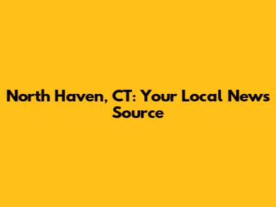 North Haven, CT: Your Local News Source