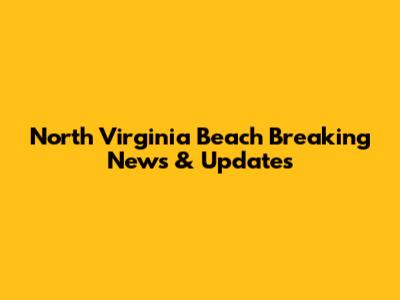 North Virginia Beach Breaking News & Updates