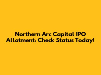 Northern Arc Capital IPO Allotment: Check Status Today!