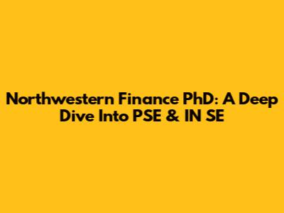 Northwestern Finance PhD: A Deep Dive Into PSE & IN SE