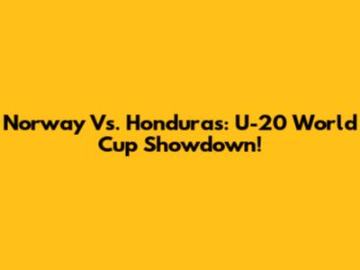 Norway Vs. Honduras: U-20 World Cup Showdown!