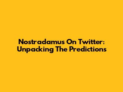 Nostradamus On Twitter: Unpacking The Predictions