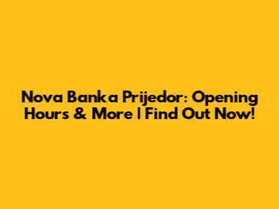 Nova Banka Prijedor: Opening Hours & More | Find Out Now!