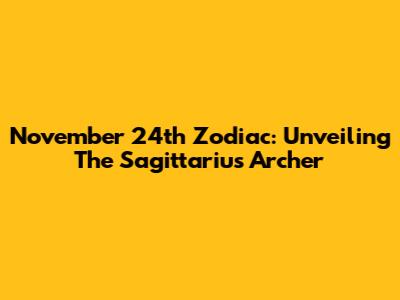 November 24th Zodiac: Unveiling The Sagittarius Archer
