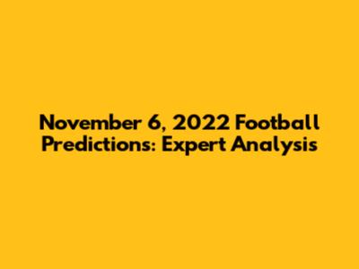 November 6, 2022 Football Predictions: Expert Analysis