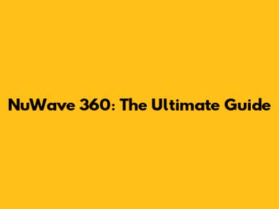 NuWave 360: The Ultimate Guide
