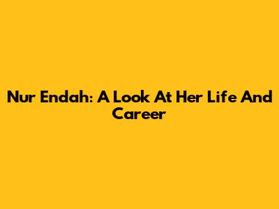Nur Endah: A Look At Her Life And Career