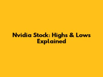 Nvidia Stock: Highs & Lows Explained
