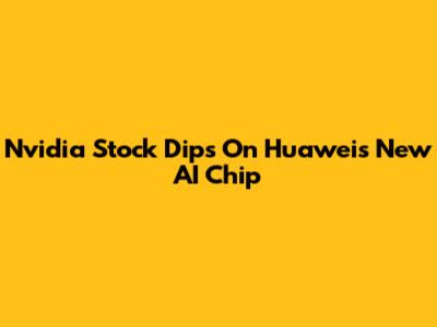 Nvidia Stock Dips On Huawei's New AI Chip