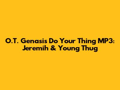 O.T. Genasis "Do Your Thing" MP3: Jeremih & Young Thug