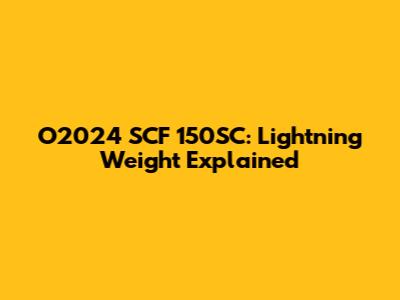 O2024 SCF 150SC: Lightning Weight Explained