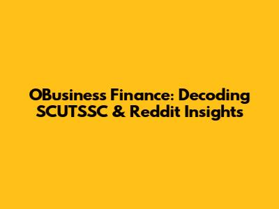OBusiness Finance: Decoding SCUTSSC & Reddit Insights