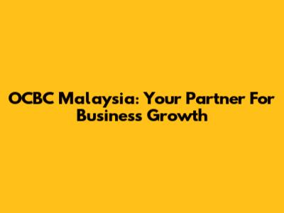 OCBC Malaysia: Your Partner For Business Growth