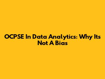 OCPSE In Data Analytics: Why It's Not A Bias