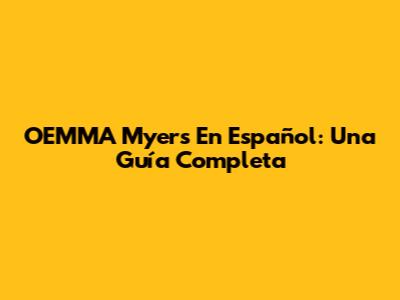 OEMMA Myers En Español: Una Guía Completa