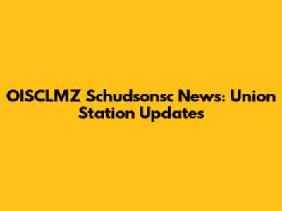OISCLMZ Schudsonsc News: Union Station Updates