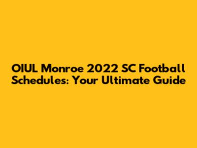 OIUL Monroe 2022 SC Football Schedules: Your Ultimate Guide