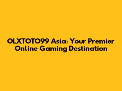 OLXTOTO99 Asia: Your Premier Online Gaming Destination