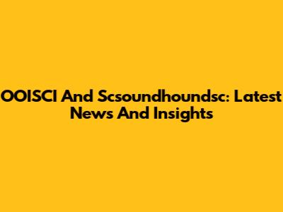 OOISCI And Scsoundhoundsc: Latest News And Insights