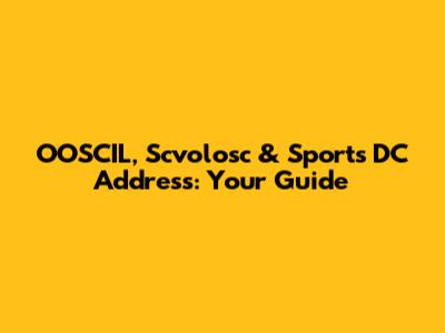 OOSCIL, Scvolosc & Sports DC Address: Your Guide