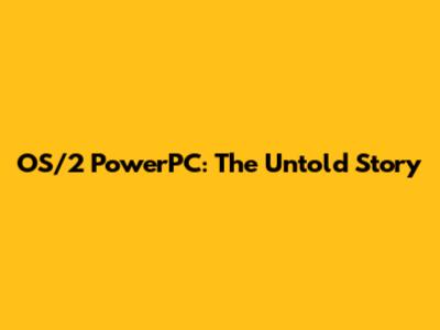 OS/2 PowerPC: The Untold Story