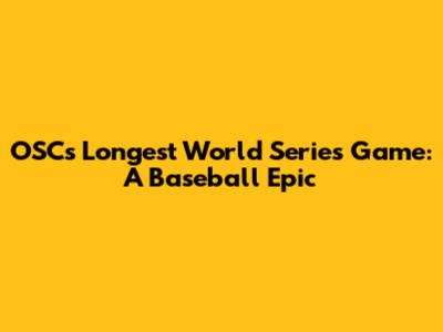 OSC's Longest World Series Game: A Baseball Epic