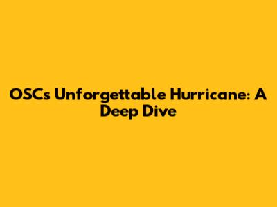 OSC's Unforgettable Hurricane: A Deep Dive