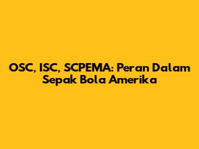 OSC, ISC, SCPEMA: Peran Dalam Sepak Bola Amerika
