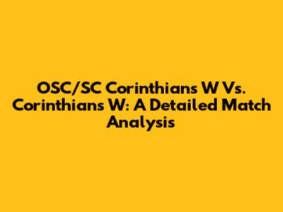 OSC/SC Corinthians W Vs. Corinthians W: A Detailed Match Analysis