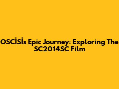 OSCİSİ's Epic Journey: Exploring The SC2014SC Film