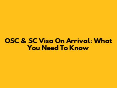 OSC & SC Visa On Arrival: What You Need To Know