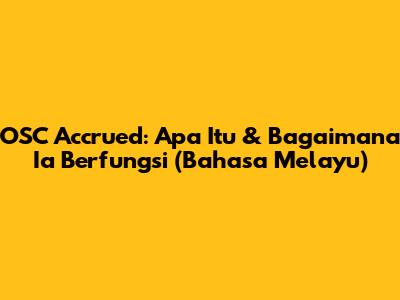 OSC Accrued: Apa Itu & Bagaimana Ia Berfungsi (Bahasa Melayu)