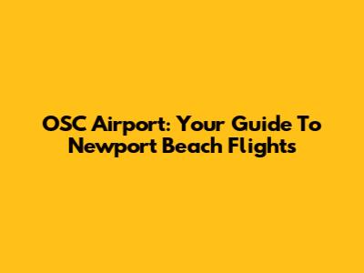 OSC Airport: Your Guide To Newport Beach Flights