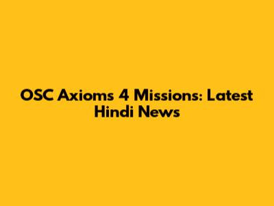 OSC Axioms' 4 Missions: Latest Hindi News
